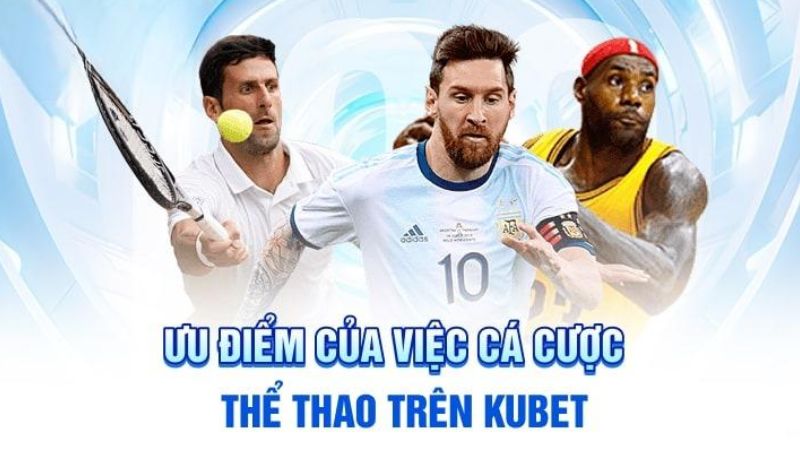 Ưu điểm cá cược thể thao Kubet