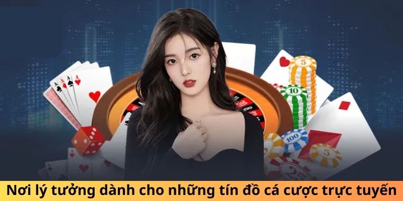 Nơi lý tưởng dành cho những tín đồ cá cược trực tuyến